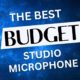 The Best Budget Microphone for Recording Studios, Podcasts, and YouTube Channels