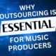 Why Outsourcing for Music Producers and Independent Musicians Is Essential