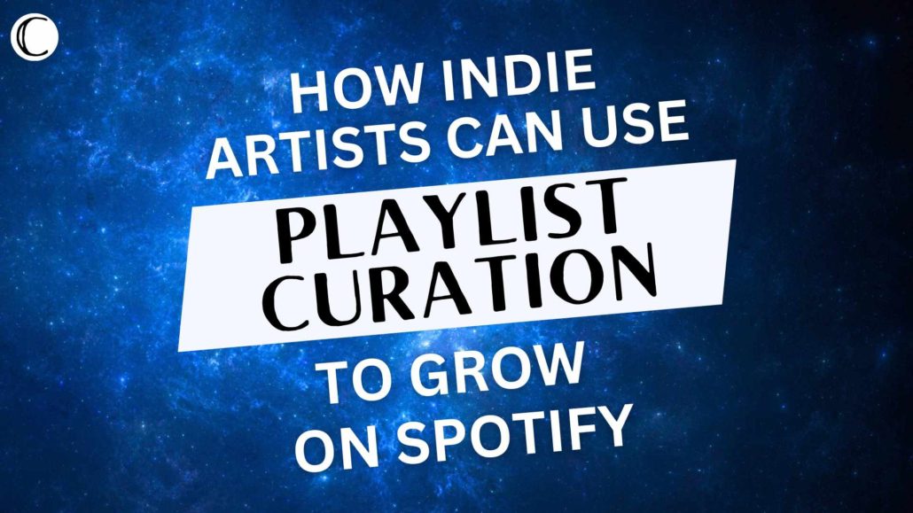 How Indie Artists Can Use Playlist Curation to Grow on Spotify